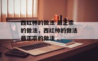 西红柿的做法 最正宗的做法，西红柿的做法最正宗的做法