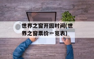 世界之窗开园时间(世界之窗票价一览表)