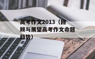 高考作文2013（回顾与展望高考作文命题趋势）