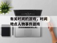 有关时间的游戏，时间地点人物事件游戏