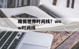 魔兽世界时间线？wow时间线