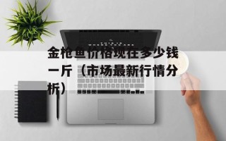 金枪鱼价格现在多少钱一斤（市场最新行情分析）