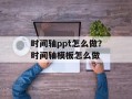 时间轴ppt怎么做？时间轴模板怎么做