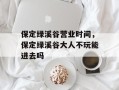 保定绿溪谷营业时间，保定绿溪谷大人不玩能进去吗