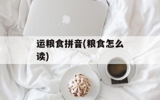运粮食拼音(粮食怎么读)