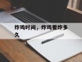炸鸡时间，炸鸡要炸多久