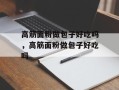 高筋面粉做包子好吃吗，高筋面粉做包子好吃吗