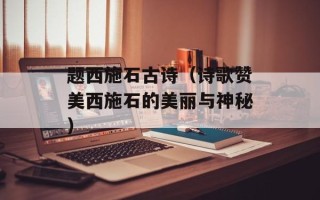 题西施石古诗（诗歌赞美西施石的美丽与神秘）