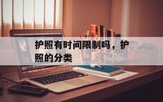 护照有时间限制吗，护照的分类