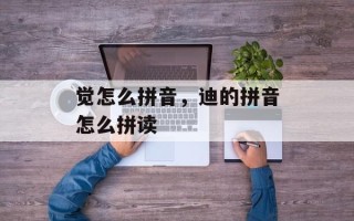 觉怎么拼音，迪的拼音怎么拼读