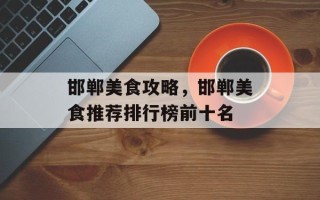邯郸美食攻略，邯郸美食推荐排行榜前十名