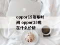 oppor15发布时间 oppor15现在什么价格