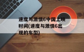 速度与激情6中国上映时间(速度与激情6出现的车型)