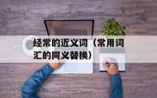 经常的近义词（常用词汇的同义替换）
