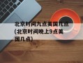 北京时间九点美国几点(北京时间晚上9点美国几点)