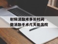 射频消融术多长时间 做消融手术几天能出院