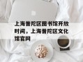 上海普陀区图书馆开放时间，上海普陀区文化馆官网