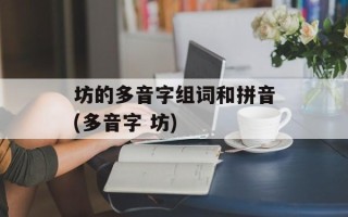 坊的多音字组词和拼音(多音字 坊)