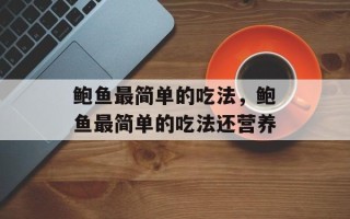 鲍鱼最简单的吃法，鲍鱼最简单的吃法还营养