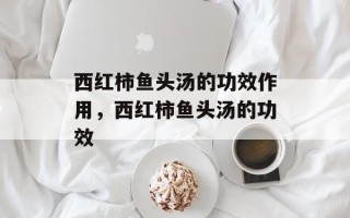 西红柿鱼头汤的功效作用，西红柿鱼头汤的功效