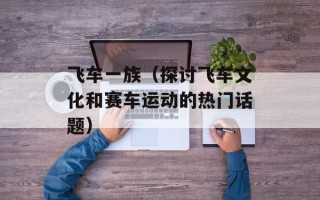 飞车一族（探讨飞车文化和赛车运动的热门话题）