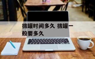 拔罐时间多久 拔罐一般要多久
