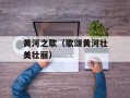 黄河之歌（歌颂黄河壮美壮丽）