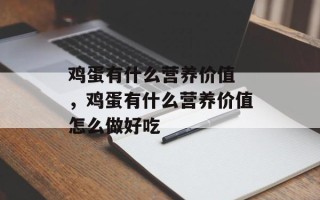 鸡蛋有什么营养价值 ，鸡蛋有什么营养价值怎么做好吃