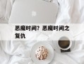 恶魔时间？恶魔时间之复仇