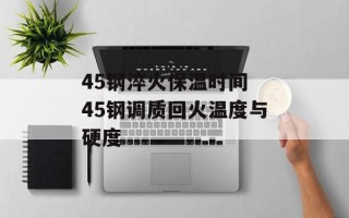 45钢淬火保温时间 45钢调质回火温度与硬度