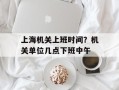 上海机关上班时间？机关单位几点下班中午