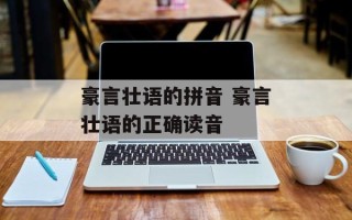 豪言壮语的拼音 豪言壮语的正确读音