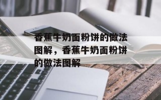 香蕉牛奶面粉饼的做法图解，香蕉牛奶面粉饼的做法图解