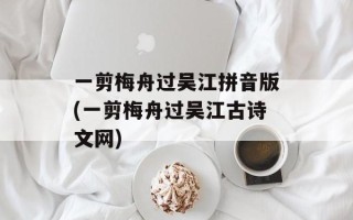一剪梅舟过吴江拼音版(一剪梅舟过吴江古诗文网)