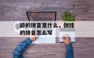 舔的拼音是什么，倒挂的拼音怎么写