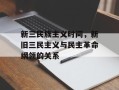 新三民族主义时间，新旧三民主义与民主革命纲领的关系