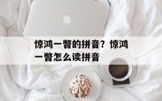 惊鸿一瞥的拼音？惊鸿一瞥怎么读拼音