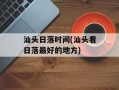 汕头日落时间(汕头看日落最好的地方)