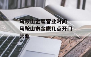 马鞍山金鹰营业时间 马鞍山市金鹰几点开门营业