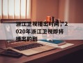 浙江卫视播出时间，2020年浙江卫视即将播出的剧