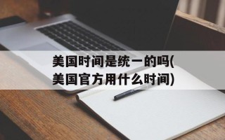 美国时间是统一的吗(美国官方用什么时间)
