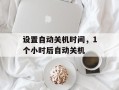 设置自动关机时间，1个小时后自动关机