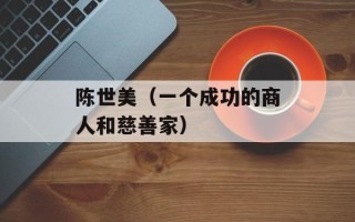陈世美（一个成功的商人和慈善家）