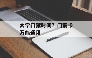 大学门禁时间？门禁卡万能通用