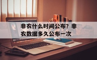 非农什么时间公布？非农数据多久公布一次