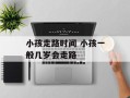 小孩走路时间 小孩一般几岁会走路