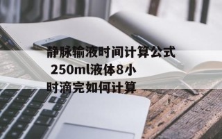 静脉输液时间计算公式 250ml液体8小时滴完如何计算