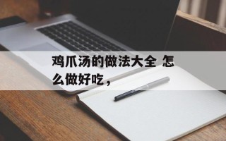 鸡爪汤的做法大全 怎么做好吃，