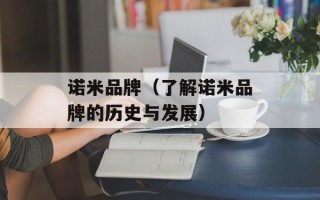 诺米品牌（了解诺米品牌的历史与发展）