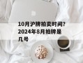 10月沪牌拍卖时间？2024年8月拍牌是几号